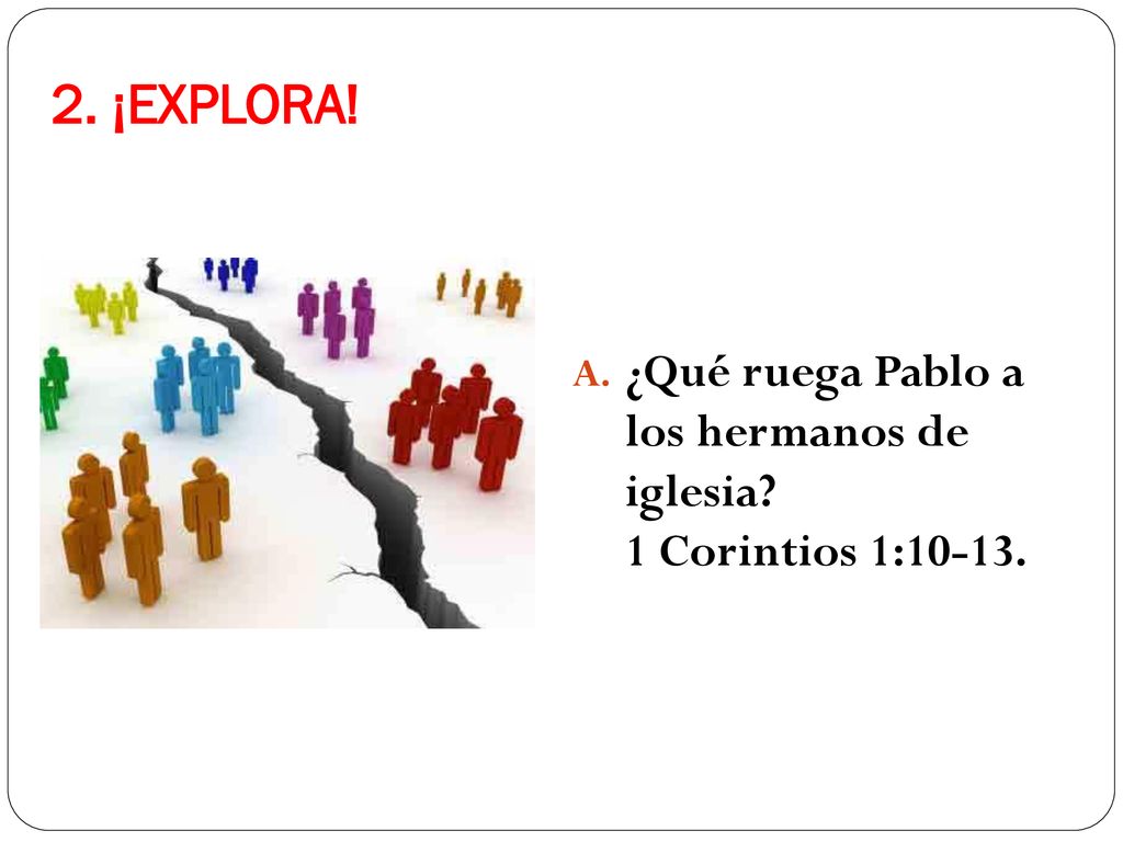 2. ¡EXPLORA. ¿Qué ruega Pablo a los hermanos de iglesia.