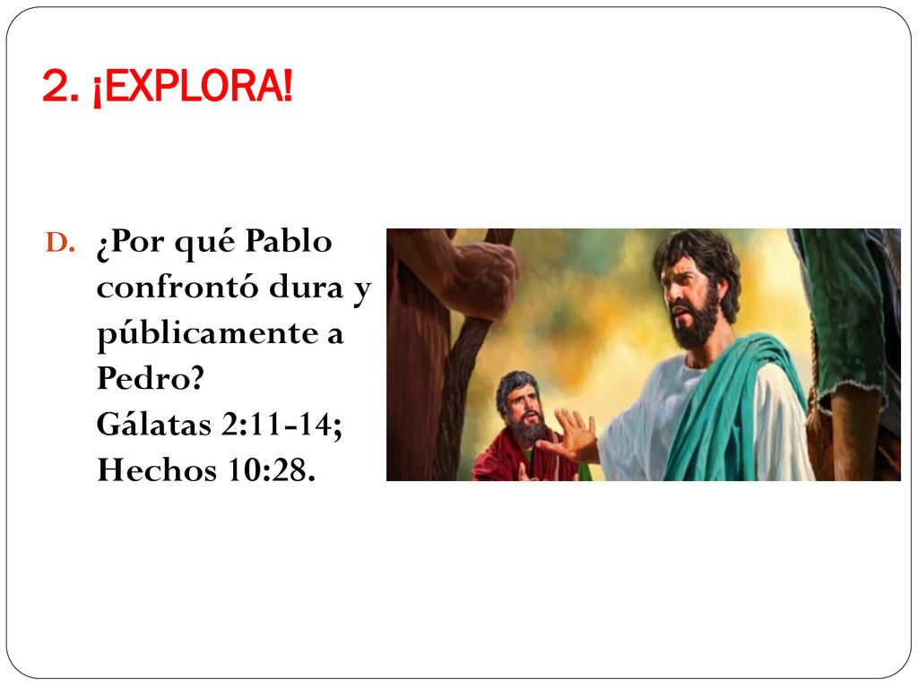 2. ¡EXPLORA. ¿Por qué Pablo confrontó dura y públicamente a Pedro.