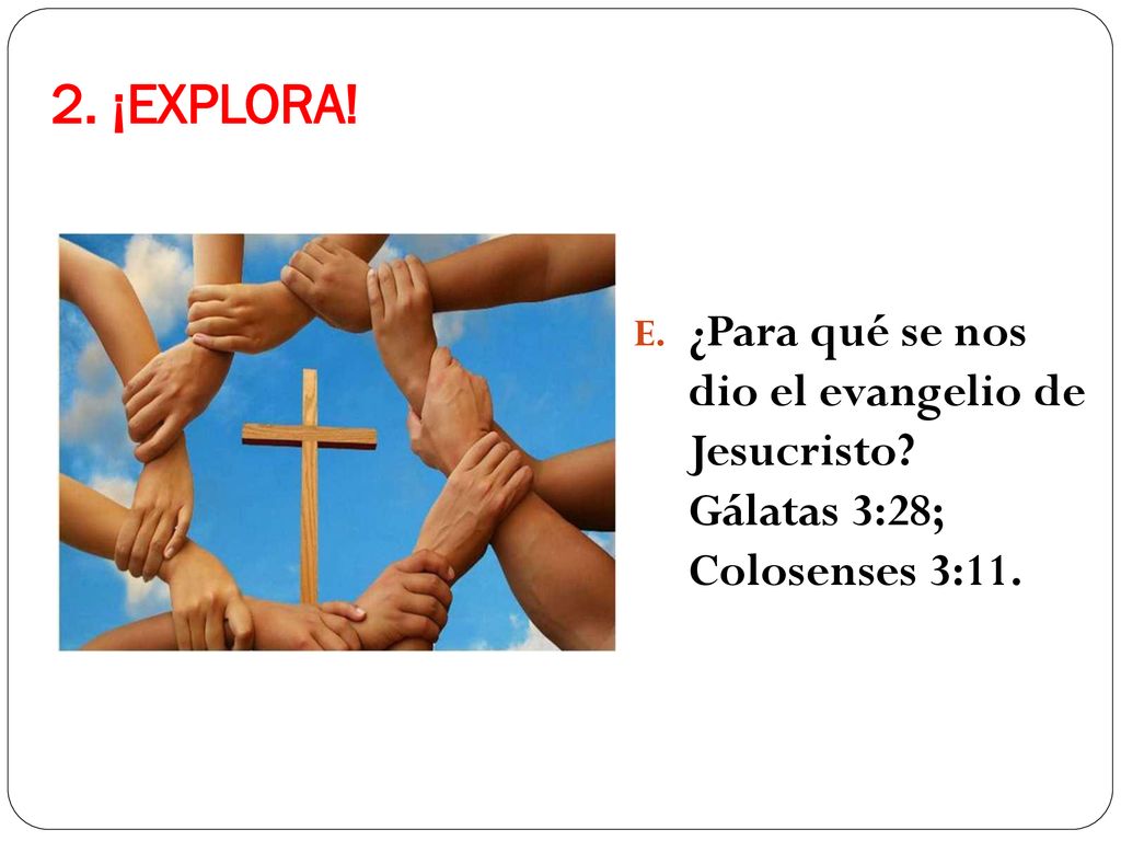2. ¡EXPLORA. ¿Para qué se nos dio el evangelio de Jesucristo.