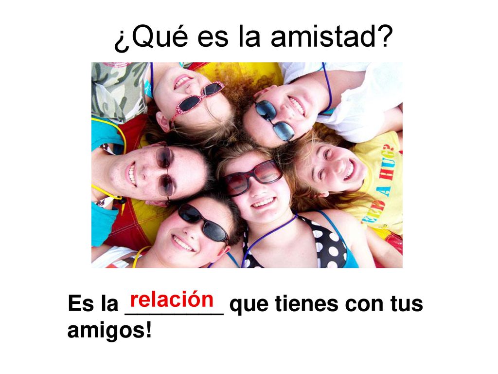 ¿Qué es la amistad relación Es la ________ que tienes con tus amigos!