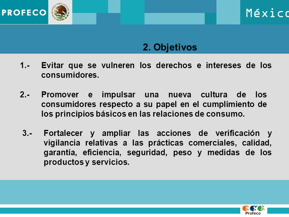 México 2. Objetivos. 1.- Evitar que se vulneren los derechos e intereses de los consumidores.