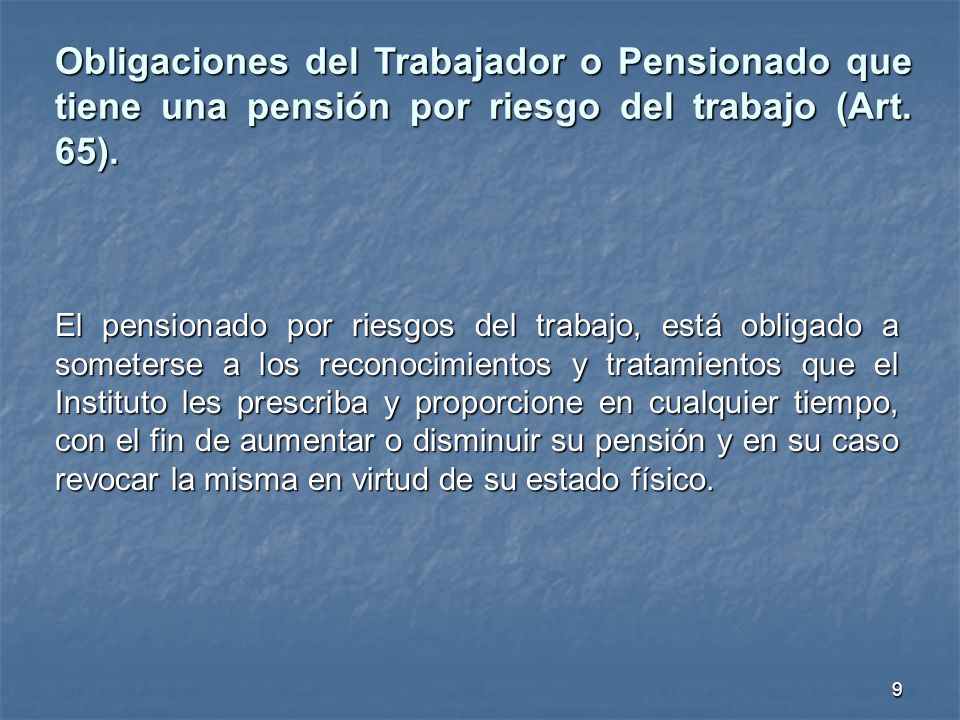 Obligaciones del Trabajador o Pensionado que tiene una pensión por riesgo del trabajo (Art. 65).