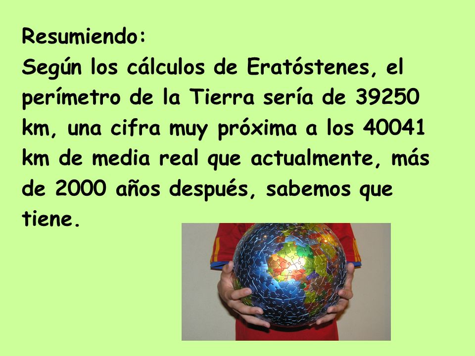 Resumiendo: Según los cálculos de Eratóstenes, el. perímetro de la Tierra sería de km, una cifra muy próxima a los