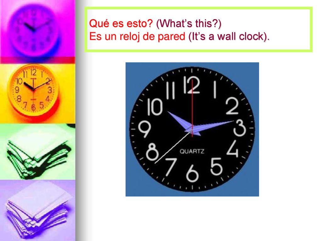 Qué es esto (What’s this ) Es un reloj de pared (It’s a wall clock).