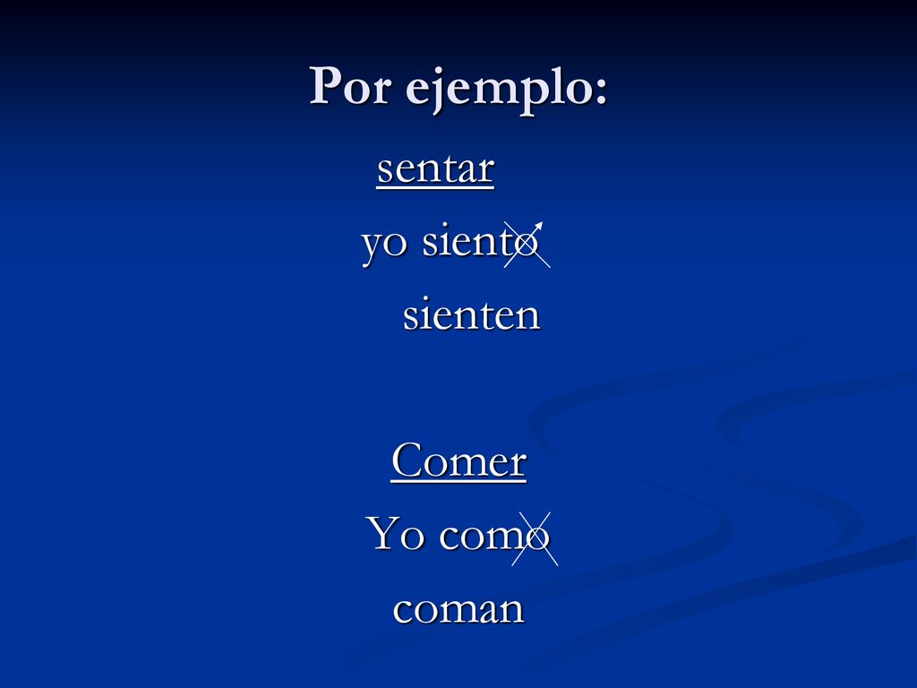 Por ejemplo: sentar yo siento sienten Comer Yo como coman
