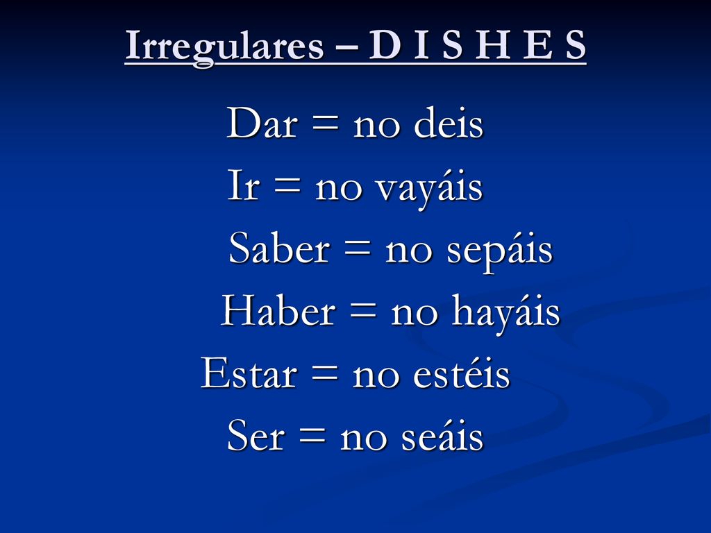 Dar = no deis Ir = no vayáis Saber = no sepáis Haber = no hayáis