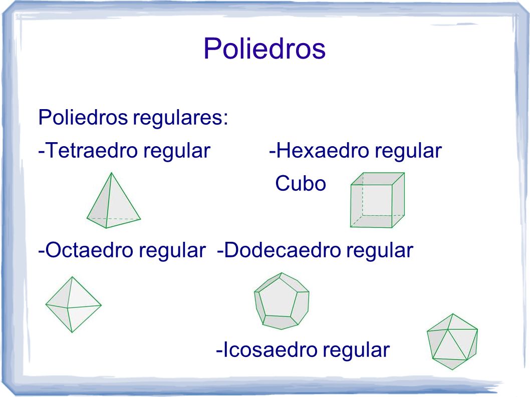Poliedros Poliedros regulares: -Tetraedro regular -Hexaedro regular
