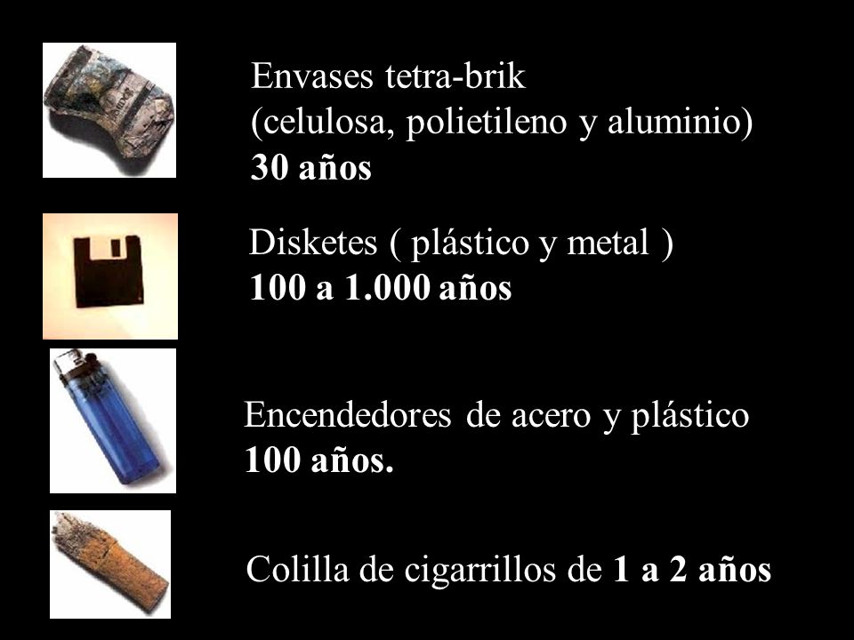 Envases tetra-brik (celulosa, polietileno y aluminio) 30 años. Disketes ( plástico y metal ) 100 a años.