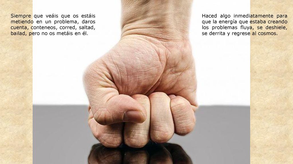 Siempre que veáis que os estáis metiendo en un problema, daros cuenta, conteneos, corred, saltad, bailad, pero no os metáis en él.