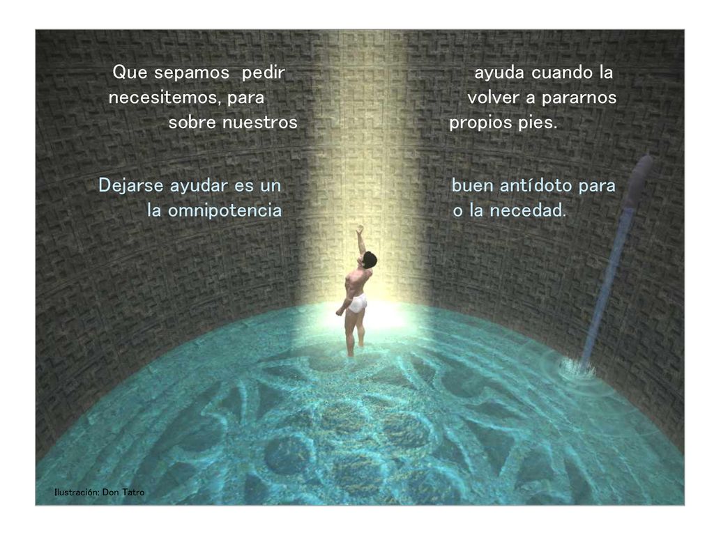 Dejarse ayudar es un buen antídoto para la omnipotencia o la necedad.