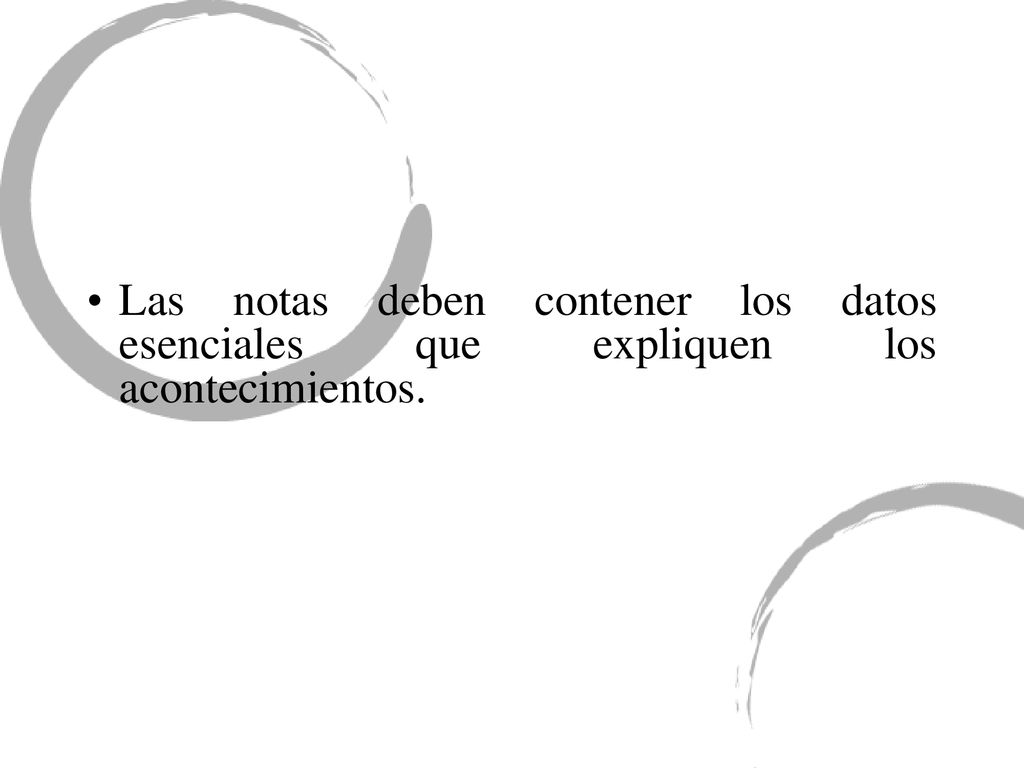 Las notas deben contener los datos esenciales que expliquen los acontecimientos.