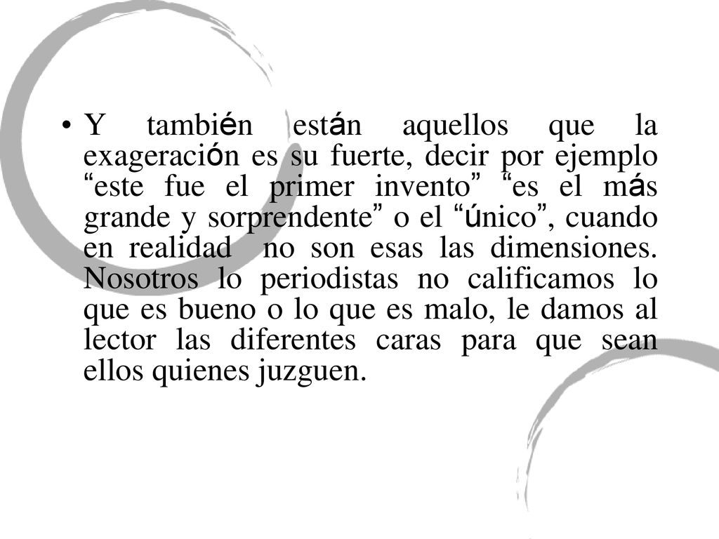 Y también están aquellos que la exageración es su fuerte, decir por ejemplo este fue el primer invento es el más grande y sorprendente o el único , cuando en realidad no son esas las dimensiones.