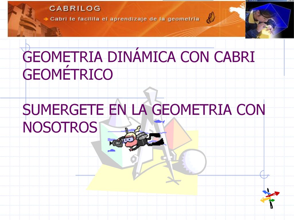 GEOMETRIA DINÁMICA CON CABRI GEOMÉTRICO SUMERGETE EN LA GEOMETRIA CON NOSOTROS.