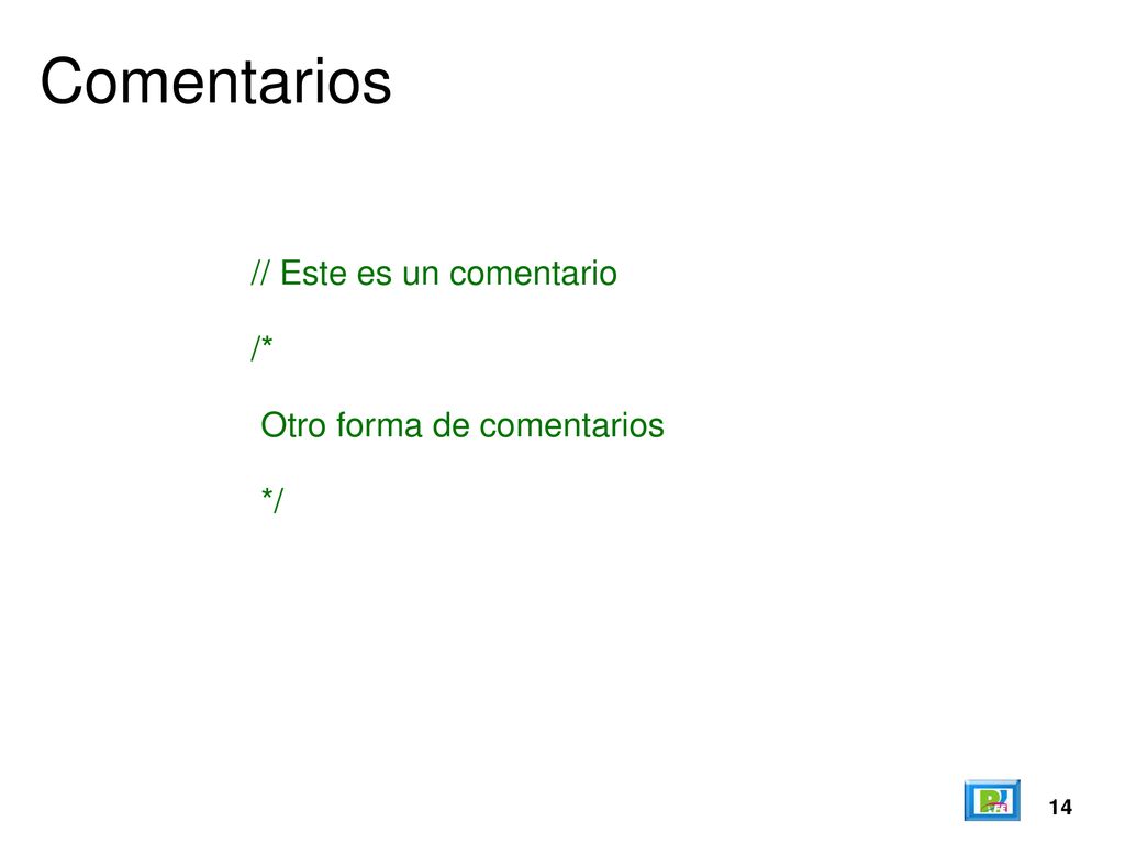 Comentarios // Este es un comentario /* Otro forma de comentarios */