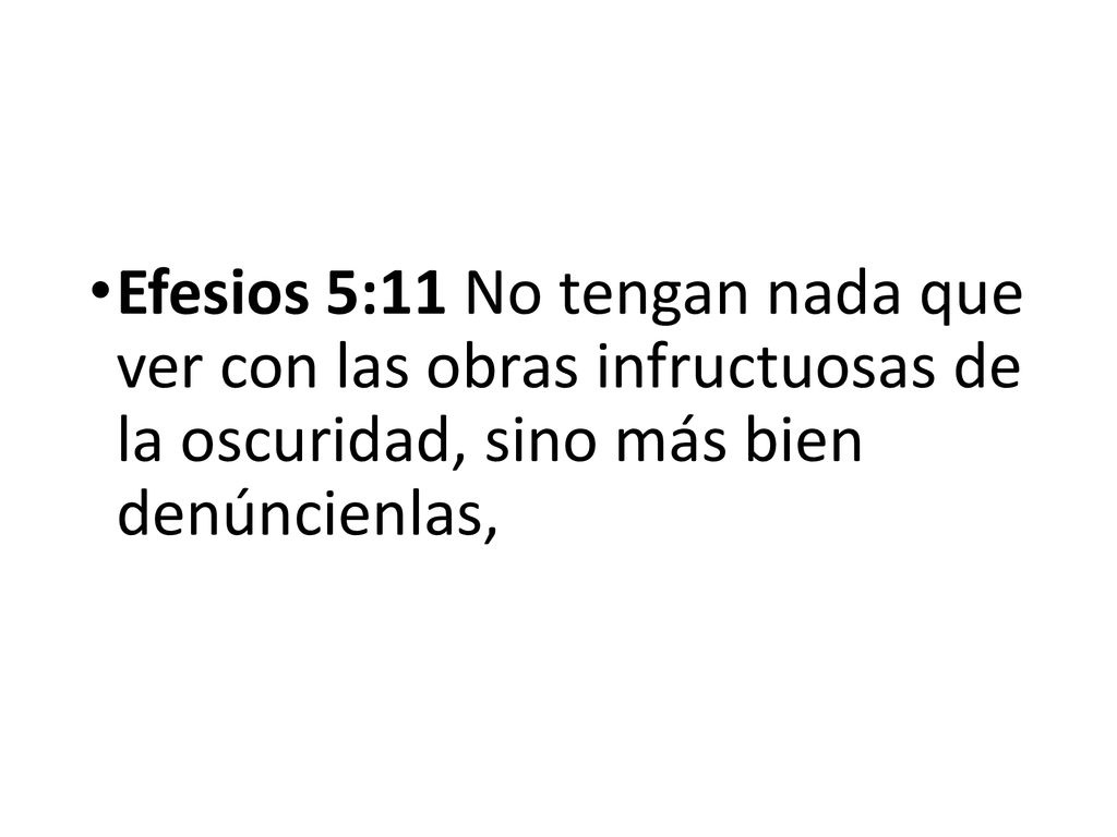 Efesios 5:11 No tengan nada que ver con las obras infructuosas de la oscuridad, sino más bien denúncienlas,