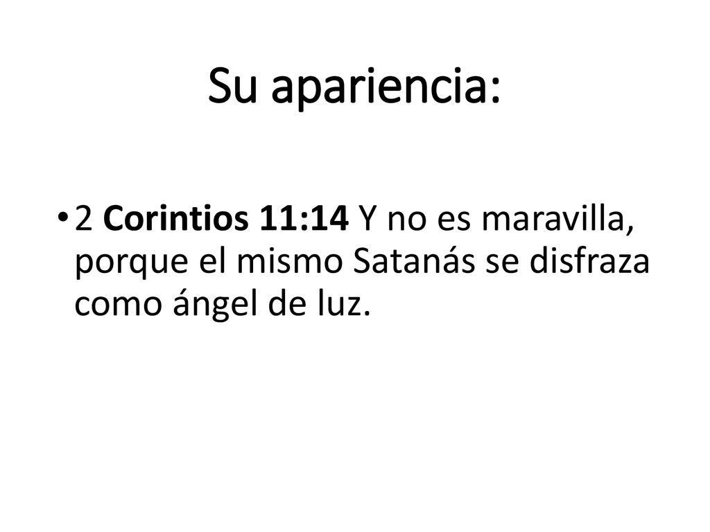 Su apariencia: 2 Corintios 11:14 Y no es maravilla, porque el mismo Satanás se disfraza como ángel de luz.