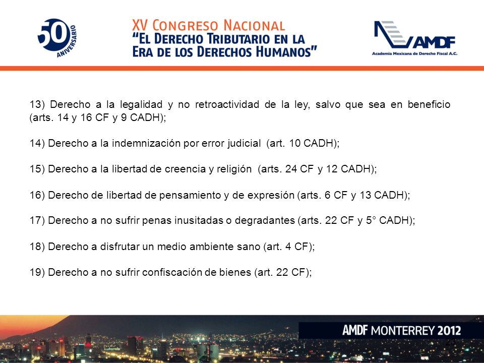 13) Derecho a la legalidad y no retroactividad de la ley, salvo que sea en beneficio (arts. 14 y 16 CF y 9 CADH);