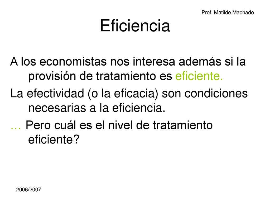 Eficiencia A los economistas nos interesa además si la provisión de tratamiento es eficiente.