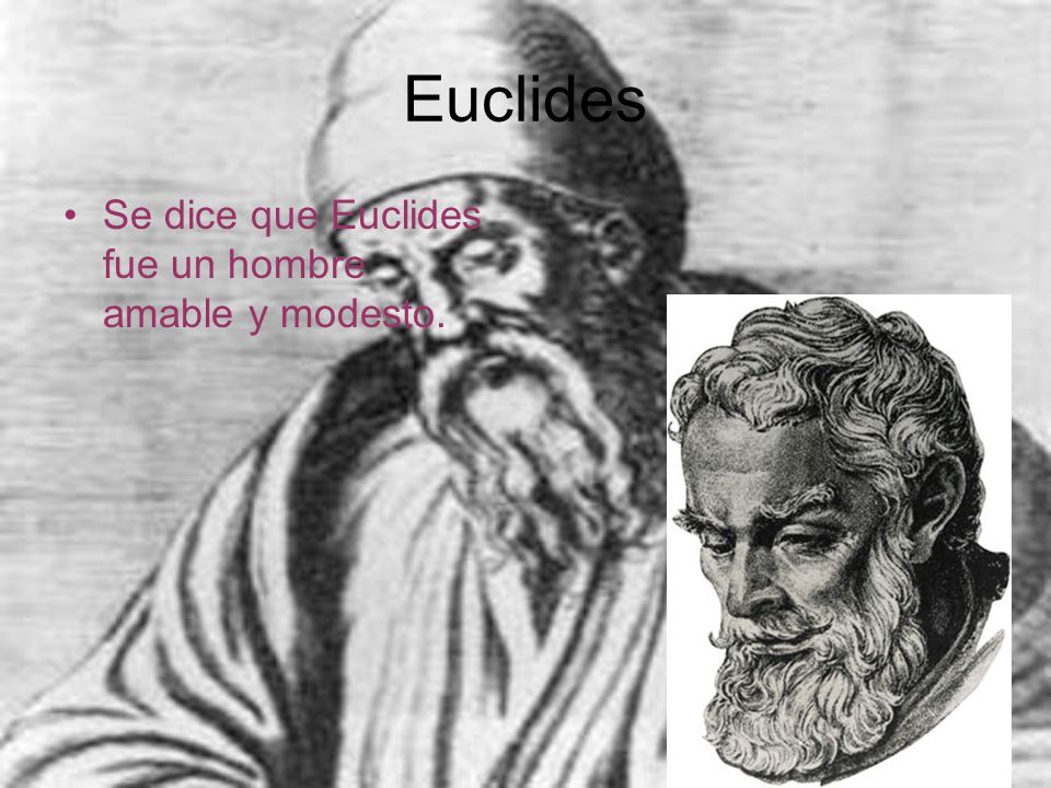 Euclides Se dice que Euclides fue un hombre amable y modesto.