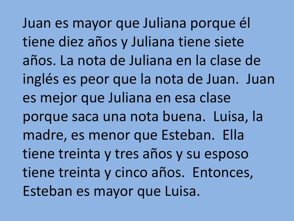 Juan es mayor que Juliana porque él tiene diez años y Juliana tiene siete años.