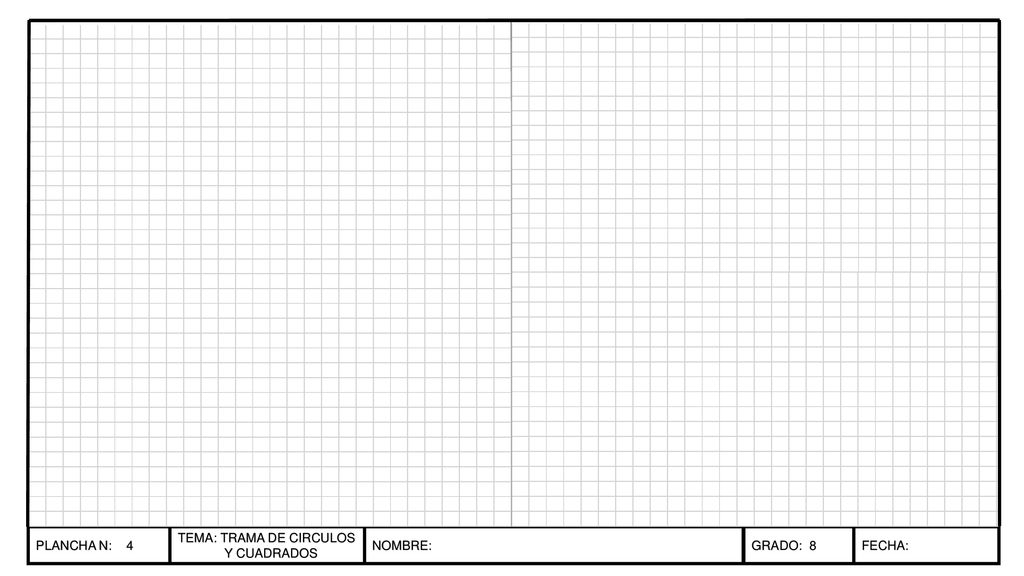 PLANCHA N: 4 TEMA: TRAMA DE CIRCULOS Y CUADRADOS NOMBRE: GRADO: 8 FECHA: