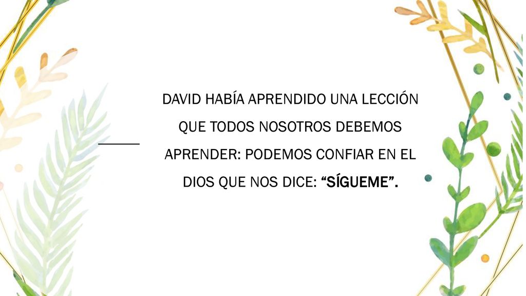 DAVID HABÍA APRENDIDO UNA LECCIÓN QUE TODOS NOSOTROS DEBEMOS APRENDER: PODEMOS CONFIAR EN EL DIOS QUE NOS DICE: SÍGUEME .