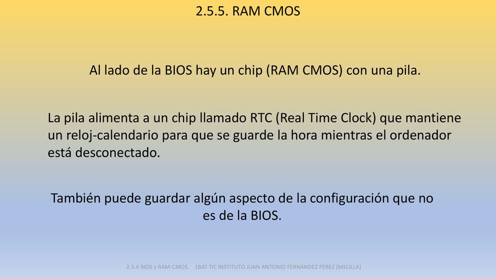 Al lado de la BIOS hay un chip (RAM CMOS) con una pila.