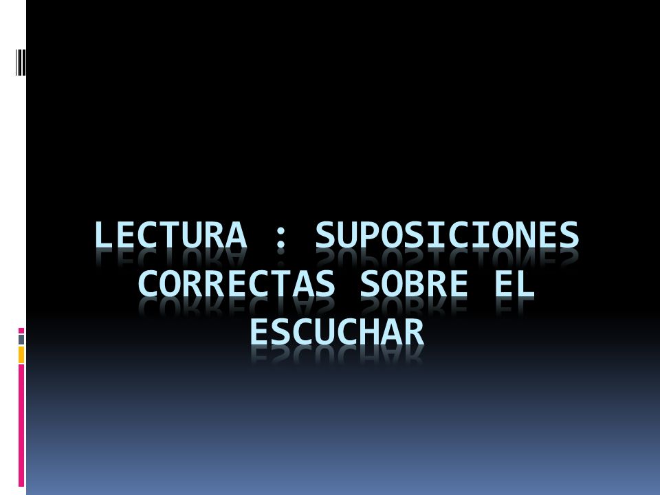 LECTURA : SUPOSICIONES CORRECTAS SOBRE EL ESCUCHAR