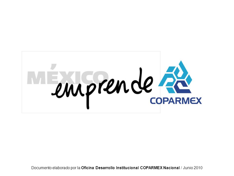 Documento elaborado por la Oficina Desarrollo Institucional COPARMEX Nacional / Junio 2010