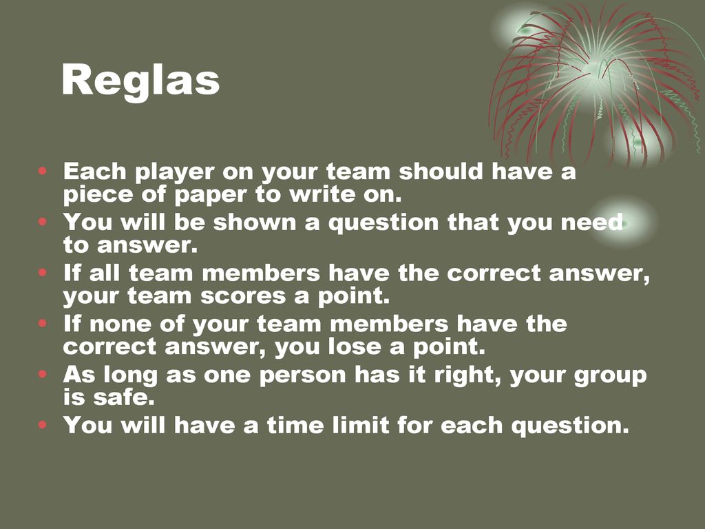 Reglas Each player on your team should have a piece of paper to write on. You will be shown a question that you need to answer.