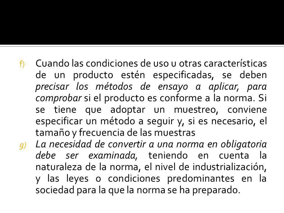 Cuando las condiciones de uso u otras características de un producto estén especificadas, se deben precisar los métodos de ensayo a aplicar, para comprobar si el producto es conforme a la norma. Si se tiene que adoptar un muestreo, conviene especificar un método a seguir y, si es necesario, el tamaño y frecuencia de las muestras