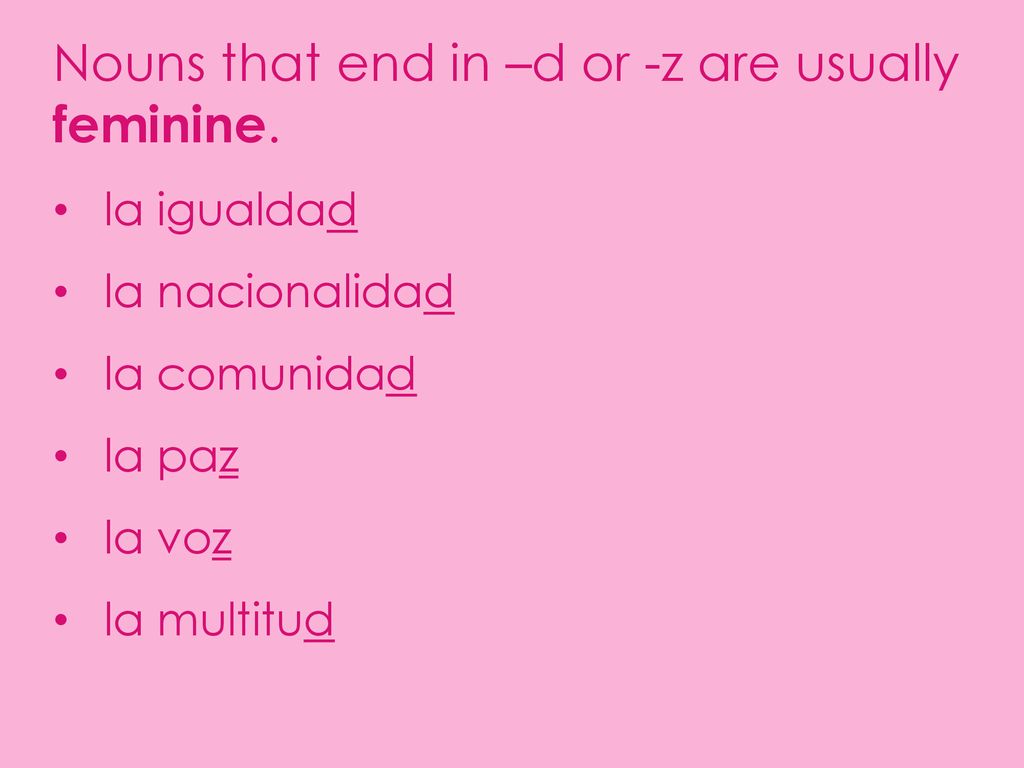 Nouns that end in –d or -z are usually feminine.
