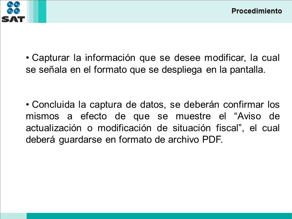 Procedimiento Capturar la información que se desee modificar, la cual se señala en el formato que se despliega en la pantalla.