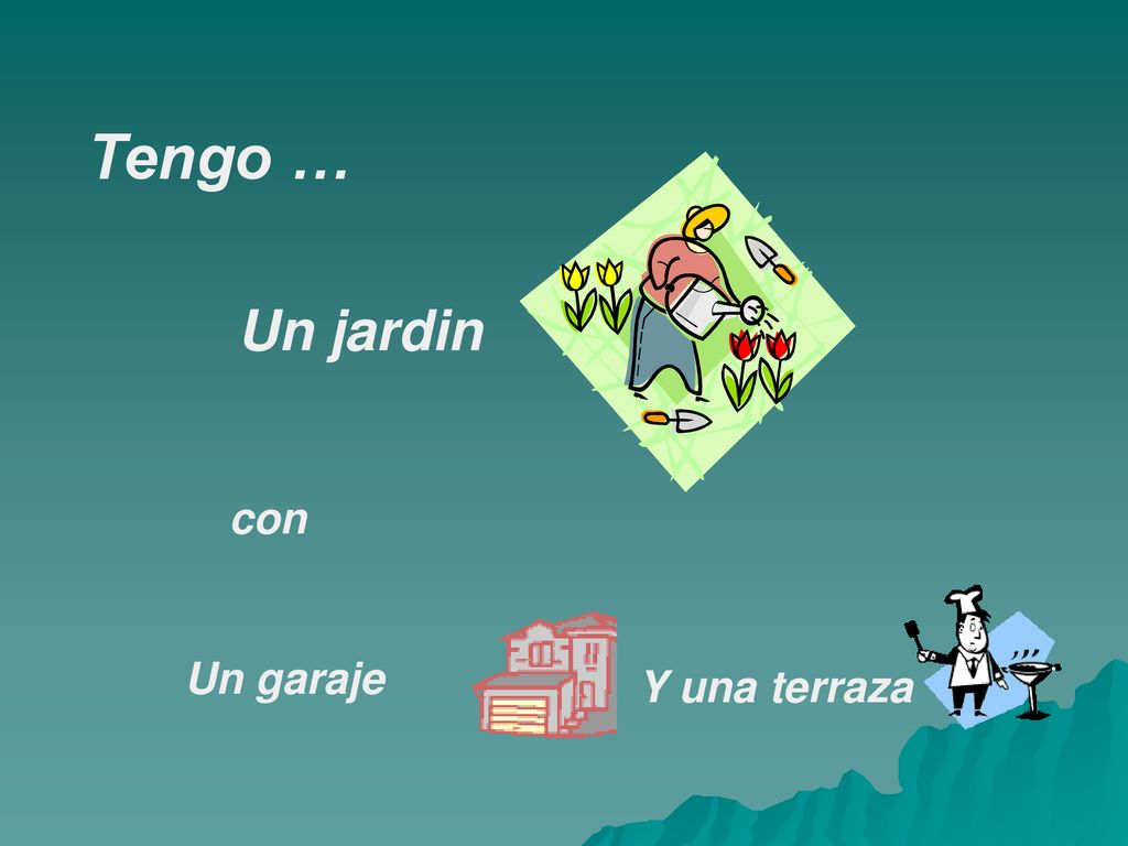 Tengo … Un jardin con Un garaje Y una terraza