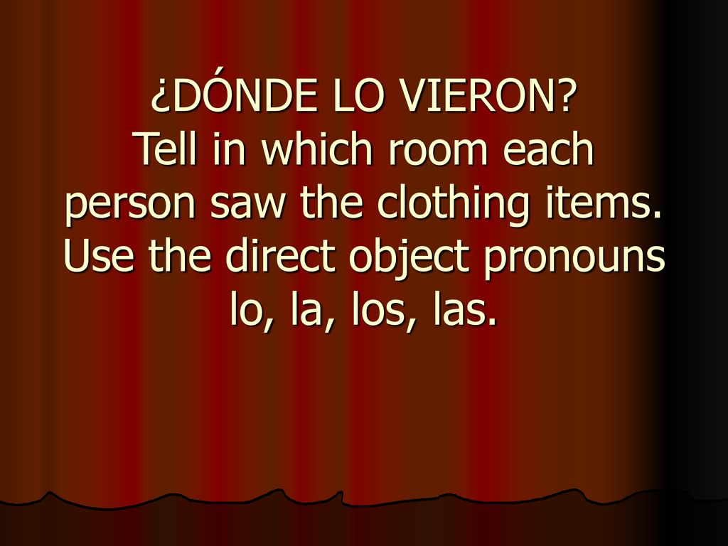 ¿DÓNDE LO VIERON. Tell in which room each person saw the clothing items.