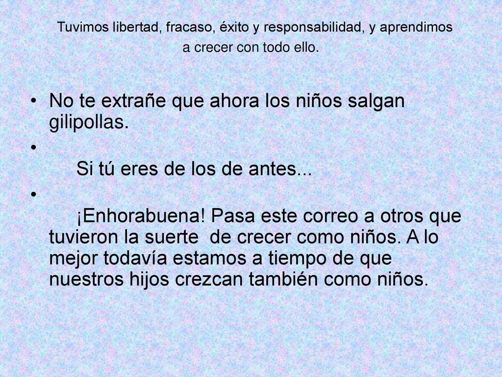 Tuvimos libertad, fracaso, éxito y responsabilidad, y aprendimos a crecer con todo ello.