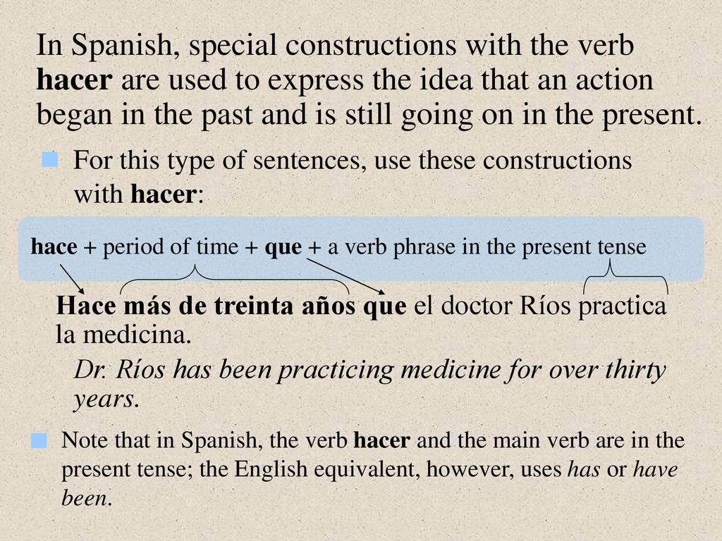 In Spanish, special constructions with the verb hacer are used to express the idea that an action began in the past and is still going on in the present.