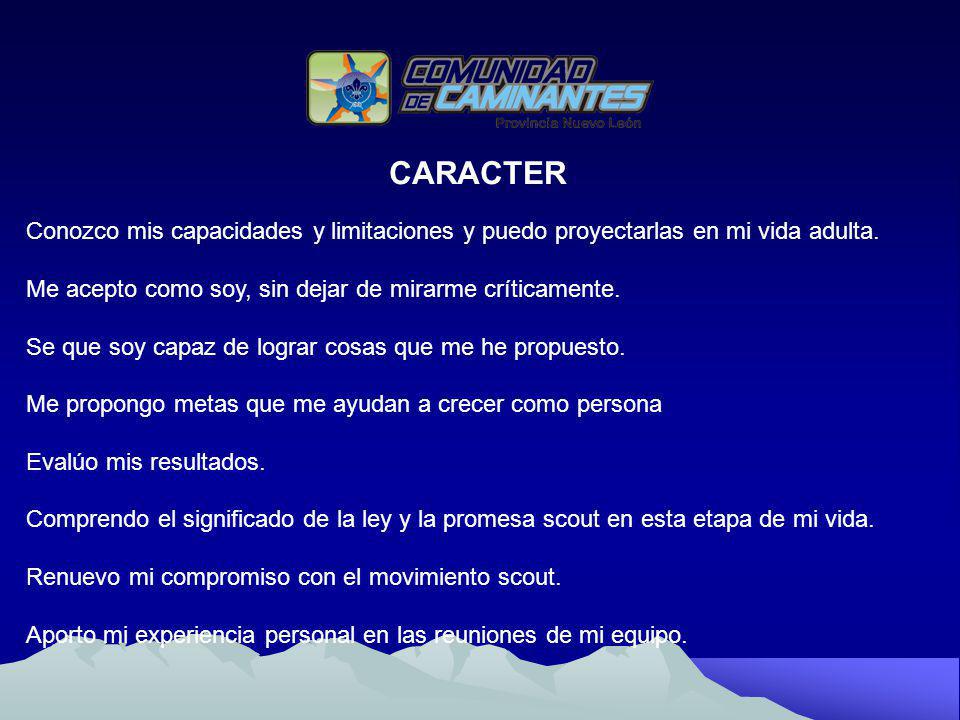 CARACTER Conozco mis capacidades y limitaciones y puedo proyectarlas en mi vida adulta. Me acepto como soy, sin dejar de mirarme críticamente.