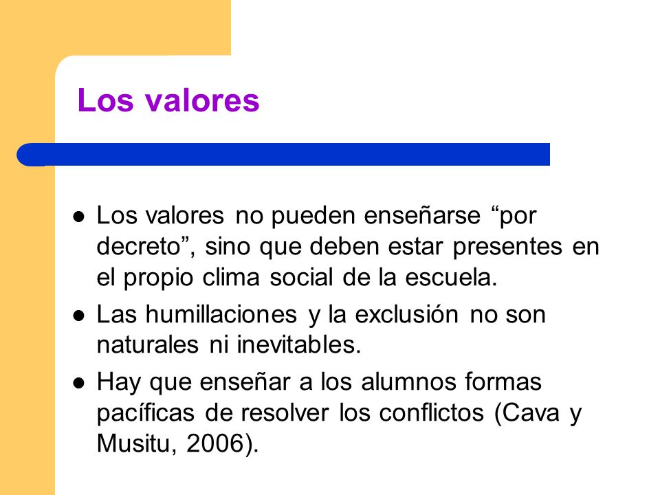 Los valores Los valores no pueden enseñarse por decreto , sino que deben estar presentes en el propio clima social de la escuela.