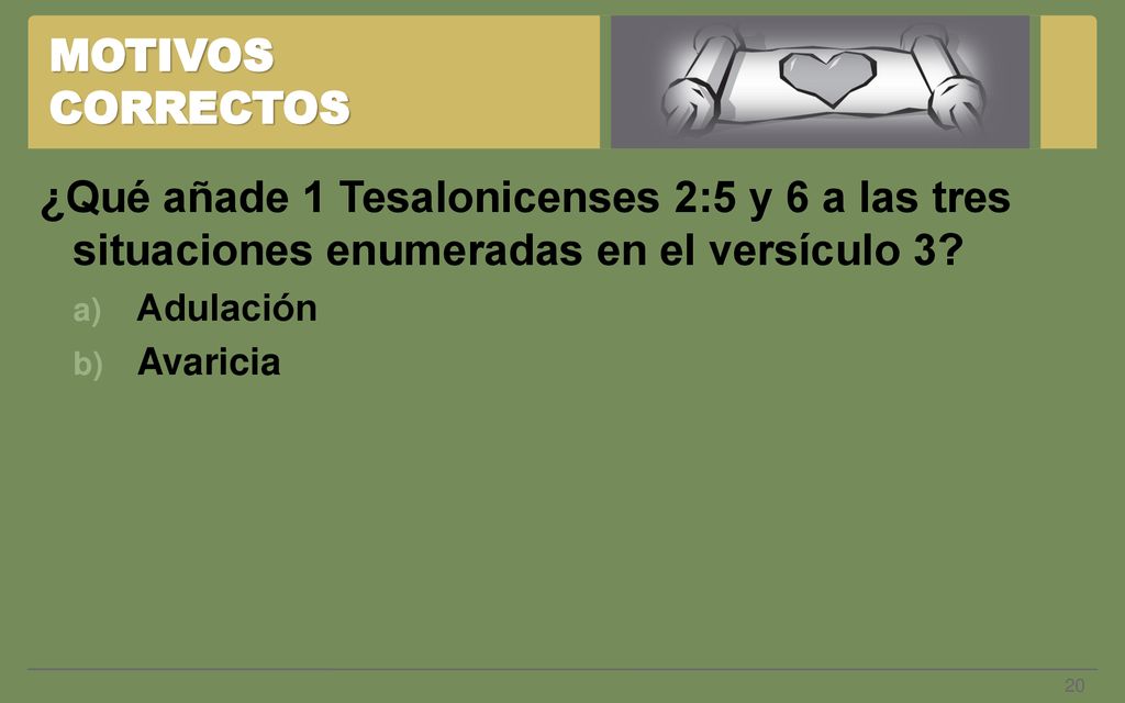MOTIVOS CORRECTOS ¿Qué añade 1 Tesalonicenses 2:5 y 6 a las tres situaciones enumeradas en el versículo 3