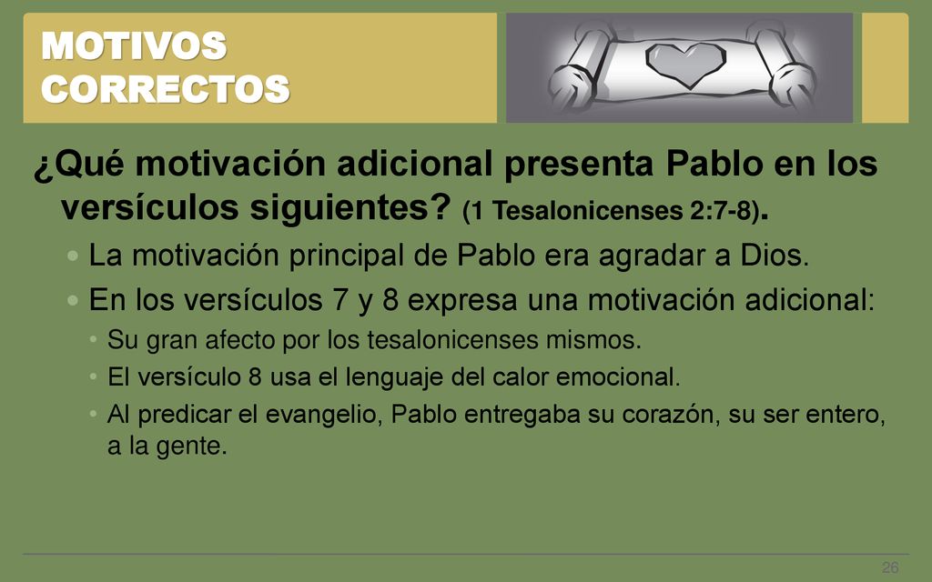 MOTIVOS CORRECTOS ¿Qué motivación adicional presenta Pablo en los versículos siguientes (1 Tesalonicenses 2:7-8).