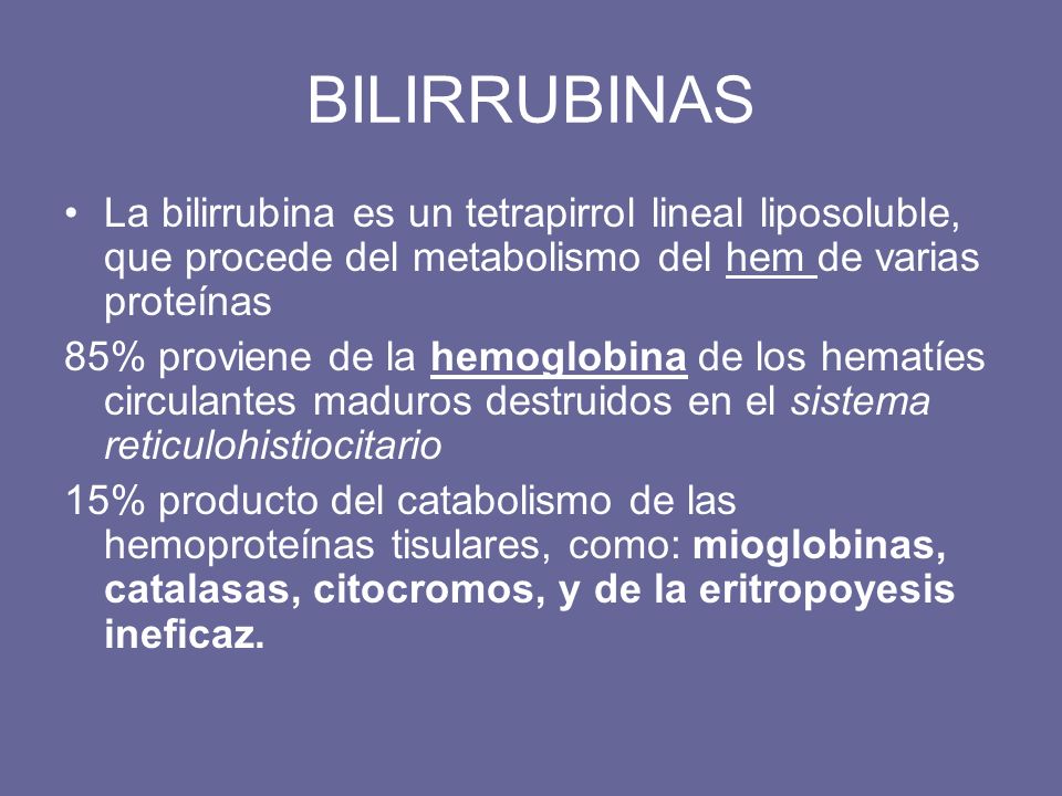 BILIRRUBINAS La bilirrubina es un tetrapirrol lineal liposoluble, que procede del metabolismo del hem de varias proteínas.