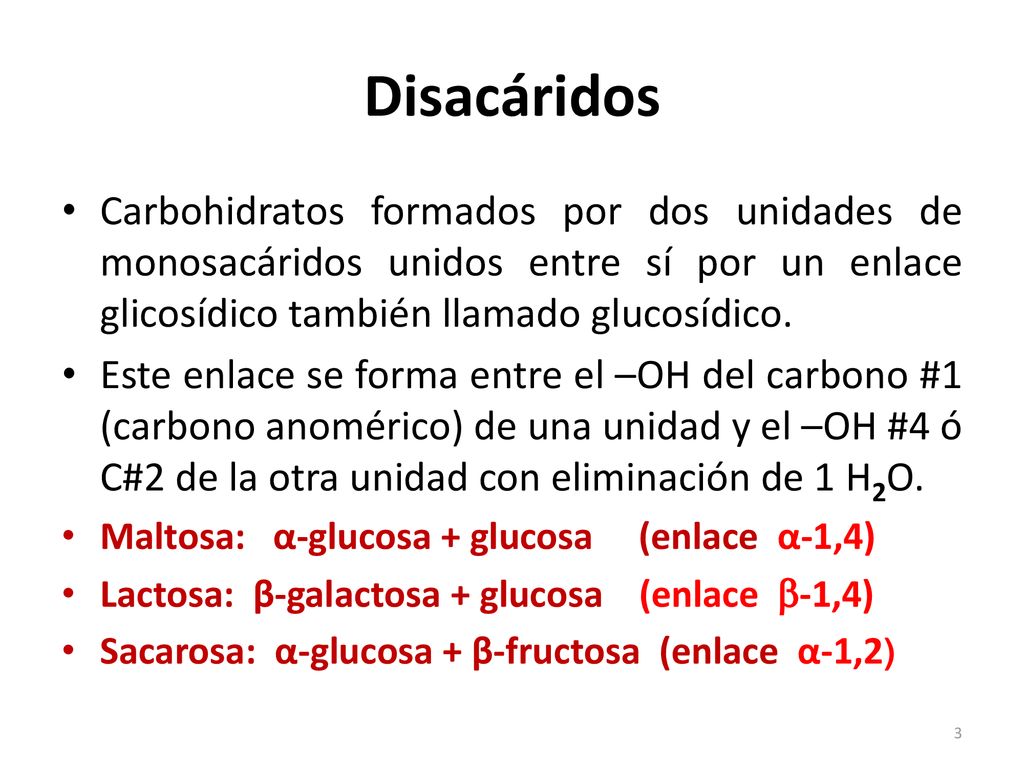 Disacáridos Carbohidratos formados por dos unidades de monosacáridos unidos entre sí por un enlace glicosídico también llamado glucosídico.