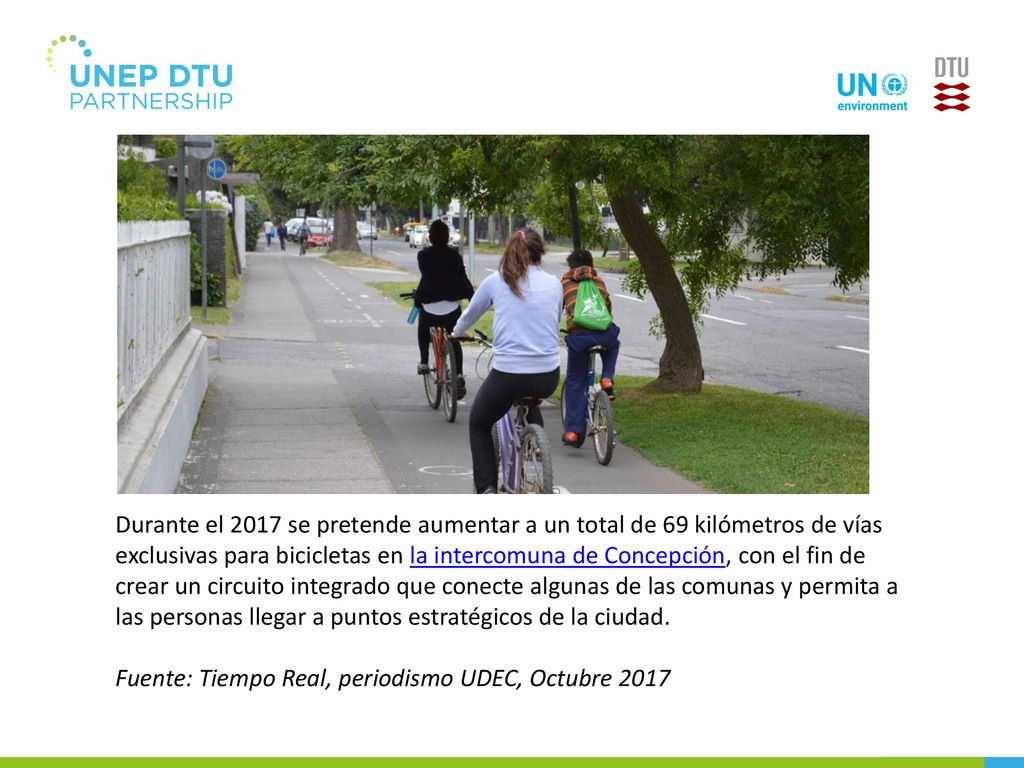 Durante el 2017 se pretende aumentar a un total de 69 kilómetros de vías exclusivas para bicicletas en la intercomuna de Concepción, con el fin de crear un circuito integrado que conecte algunas de las comunas y permita a las personas llegar a puntos estratégicos de la ciudad.