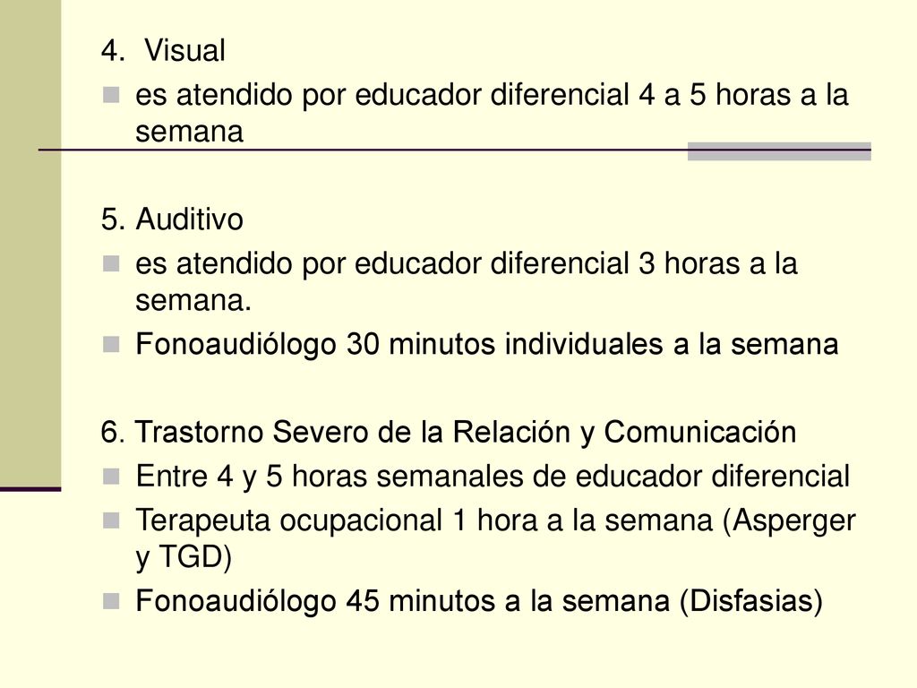 4. Visual es atendido por educador diferencial 4 a 5 horas a la semana. 5. Auditivo. es atendido por educador diferencial 3 horas a la semana.
