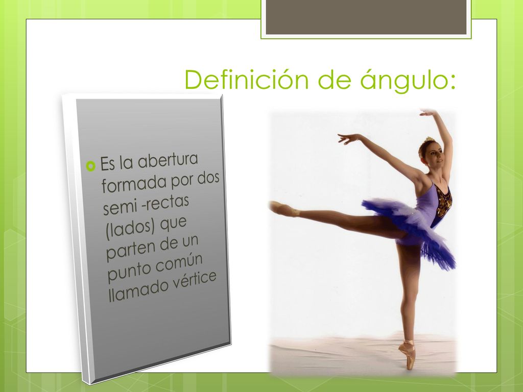 Definición de ángulo: Es la abertura formada por dos semi -rectas (lados) que parten de un punto común llamado vértice.