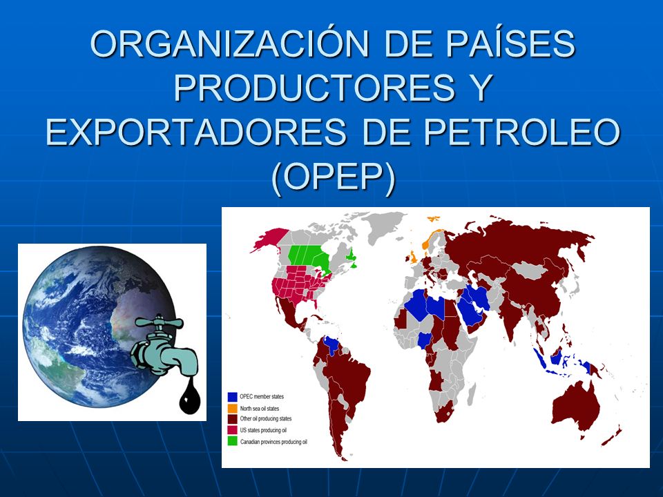 ORGANIZACIÓN DE PAÍSES PRODUCTORES Y EXPORTADORES DE PETROLEO (OPEP)