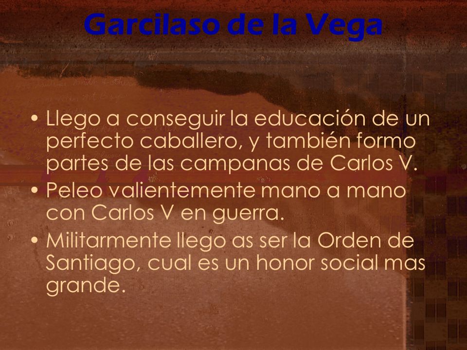 Garcilaso de la Vega Llego a conseguir la educación de un perfecto caballero, y también formo partes de las campanas de Carlos V.