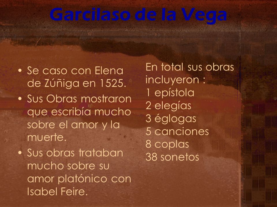 Garcilaso de la Vega En total sus obras incluyeron :