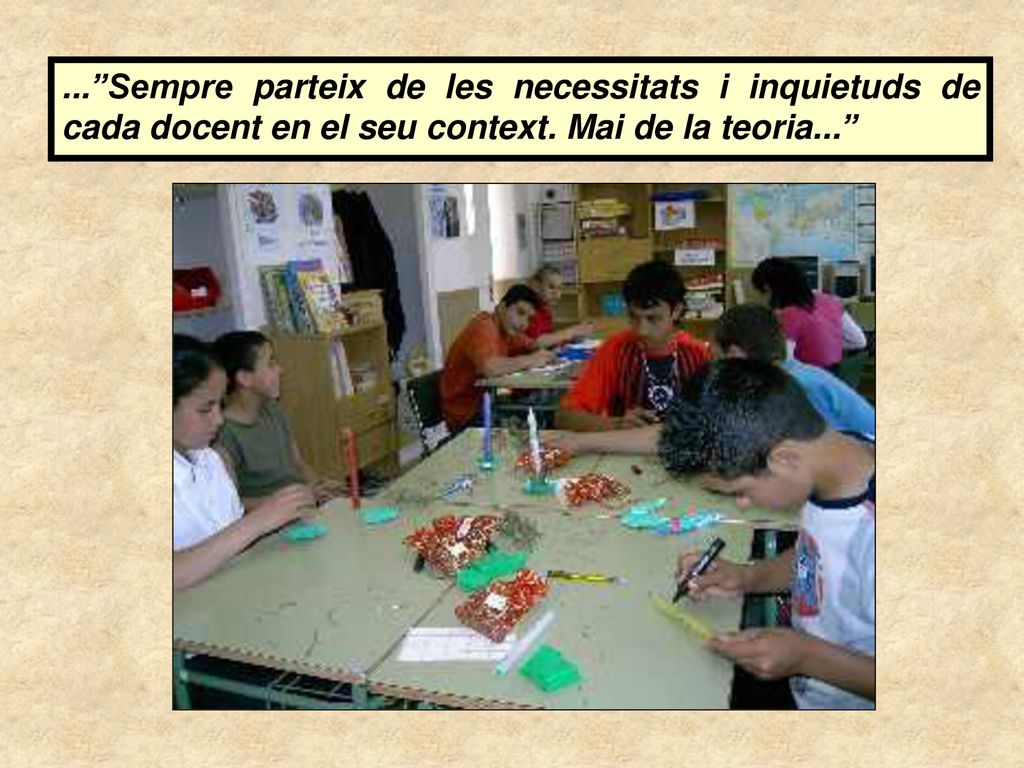 ... Sempre parteix de les necessitats i inquietuds de cada docent en el seu context.
